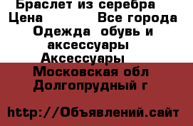 Браслет из серебра  › Цена ­ 5 000 - Все города Одежда, обувь и аксессуары » Аксессуары   . Московская обл.,Долгопрудный г.